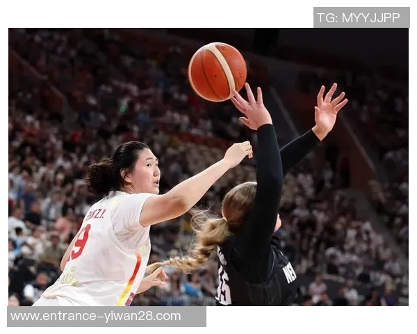 中国新女篮迎战新西兰队全力争胜展现实力与风采